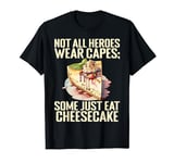 Not all Heroes wear Capes some just eat Cheesecake T-Shirt