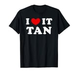 I Love It Tan, I Heart It Tan T-Shirt