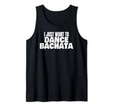 Bachata Dance Bachata Dancing I Just Want To Dance Bachata Tank Top
