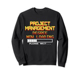 Project Management Degree Now Loading, Please Wait... Sweatshirt