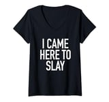 Womens I Came Here To Slay - Uplifting Positive Quote T-Shirt V-Neck T-Shirt