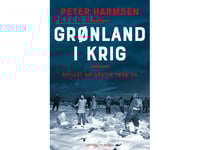 Grönland I Krig - Det Arktiska Spelet 1939-45 | Peter Harmsen | Språk: Danska