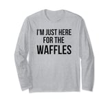 I'm just here for the waffles funny breakfast fan humor Long Sleeve T-Shirt