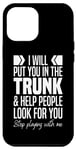 iPhone 13 Pro Max I'll Put You In The Trunk And Help People Look For You Funny Case