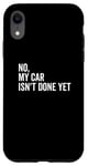 iPhone XR No, My Car Isn't Done Yet Funny Car Guy Car Mechanic Garage Case