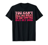 Dog Lover You Can't Tell Me What To Do You're Not My Dog T-Shirt