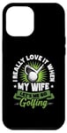 Coque pour iPhone 15 Pro Max I Really Love It When My Wife Lets Me Go Golf Funny