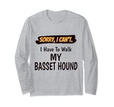 Sorry I Can't I Have To Walk My Basset Hound Funny Excuse Long Sleeve T-Shirt