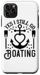 Coque pour iPhone 11 Pro Max Yes I Still Go Boating - Funny Boating Lover
