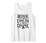 Because Easy Doesn't Change You If It Doesn't Challenge Tank Top