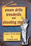 Rivera Sun Steam Drills, Treadmills, and Shooting Stars -a Story for Our Times-