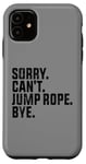 Coque pour iPhone 11 Sorry Can't Jump Rope Bye Funny Jumping Rope Lovers