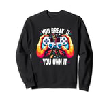 you break it you own it Control gamer Video Game Controller Sweatshirt