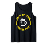 Shut Up Liver You're Fine Funny Drinking Tank Top