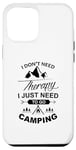 iPhone 12 Pro Max I Don't Need Therapy I Just Need To Go Camping Funny Outdoor Case