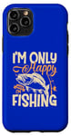iPhone 11 Pro I'm Only Happy When I'm Fishing Case