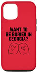 iPhone 12/12 Pro Want to Be Buried in Georgia? Adult Novelty Gifts Case