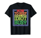 How To Keep An Idiot Busy |------ T-Shirt