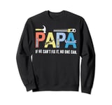 Papa If He Cant Fix It No One Can Fathers Day Men Dad Sweatshirt