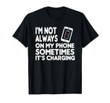 I'm Not Always On My Phone Sometimes It's Charging Funny T-Shirt