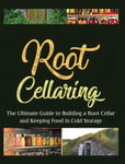 Camille Harris - Root Cellaring The Ultimate Guide to Building a Cellar and Keeping Food in Cold Storage Bok