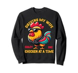 Driving my wife crazy one chicken at a time Funny Chickens Sweatshirt