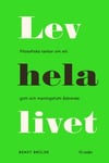 Lev hela livet : filosofiska tankar om ett gott och meningsfullt åldrande