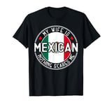 My Wife Is Mexican Mexico Heritage Roots Flag T-Shirt