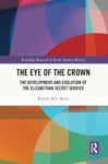 Kristin M.S. Bezio - The Eye of the Crown Development and Evolution Elizabethan Secret Service Bok