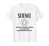 Science Because Figuring Things Out Is Better Funny Teacher T-Shirt