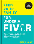 Mitch Lane - Feed Your Family for Under a Fiver Over 80 Budget-Friendly, Super Simple Recipes the Whole from Tiktok Star Meals by Bok