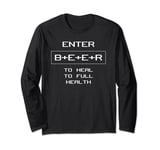Video Game Beer Lover Enter B+E+E+R to Heal to Full Health Long Sleeve T-Shirt