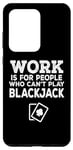 Coque pour Galaxy S20 Ultra Le travail est pour les gens qui ne peuvent pas jouer au blackjack - Drôle