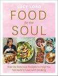 HarperCollins Publishers Ltd Lucy Lord Food for the Soul: Over 80 Delicious Recipes to Help You Fall Back in Love with Cooking