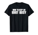 How To Keep An Idiot Busy ||--- T-Shirt