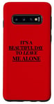 Galaxy S10 IT'S A BEAUTIFUL DAY TO LEAVE ME ALONE , Cute Case