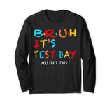 bruh it s test day you got this testing day teacher kids Long Sleeve T-Shirt