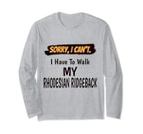 Sorry I Can't I Have To Walk My Rhodesian Ridgeback Funny Long Sleeve T-Shirt