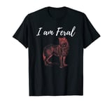 I AM FERAL WOLF WILD CRAZY STRONG TOUGH T-Shirt