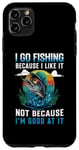 Coque pour iPhone 11 Pro Max « I go fishing because I like it not because I'm good at it »