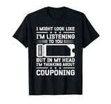 I Might Look Like I'm Listening To You Couponing T-Shirt