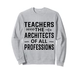 Teachers: The Architects of All Professions - Education Hero Sweatshirt