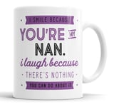 I Smile Because You're My Nan I Laugh Because There is Nothing You Can Do About It Mug Sarcasm Sarcastic Funny, Humour, Joke, Leaving Present, Friend Gift Cup Birthday Christmas, Ceramic Mugs