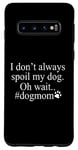 Galaxy S10 Dog Lover Funny - I Don't Always Spoil My Dog #Dogmom Case