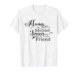 Always My Mother Forever My Friend Mom Quote T-Shirt