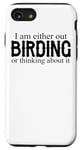 iPhone SE (2020) / 7 / 8 I Am Either Out Birding Or Thinking About It - Birdwatching Case