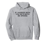 If I Agreed With You We'd Both Be Wrong Y2K Sarcasm Novelty Pullover Hoodie