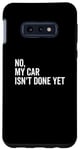 Galaxy S10e No, My Car Isn't Done Yet Funny Car Guy Car Mechanic Garage Case
