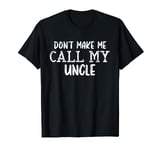 Don't Make Me Call My Uncle - Funny Toddler Nephew Niece T-Shirt