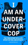 Anonymous Cop - I Am An Undercover The True Story of Life Spent in the Line Duty Bok